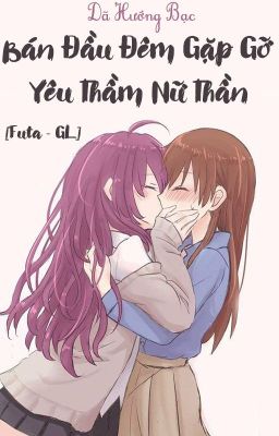 /GL/FUTA/PO18/ Bán Đầu Đêm Gặp Gỡ Yêu Thầm Nữ Thần - Dã Hướng Bạc