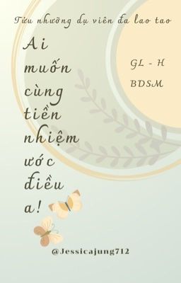 [GL - H - Hoàn] Ai muốn cùng tiền nhiệm ước điều a!