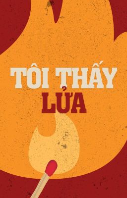 [GL - Tự Viết] Tôi Thấy Lửa