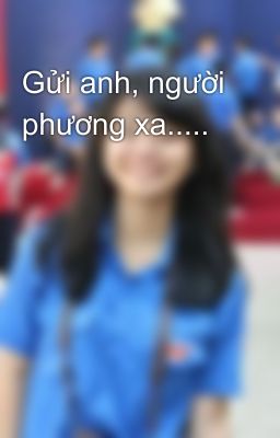 Gửi anh, người phương xa.....