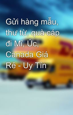 Gửi hàng mẫu, thư từ, quà cáp đi Mĩ, Úc, Canada Giá Rẻ - Uy Tín