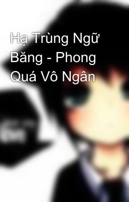 Hạ Trùng Ngữ Băng - Phong Quá Vô Ngân