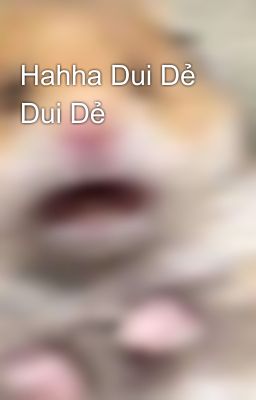 Hahha Dui Dẻ Dui Dẻ