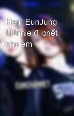 Ham EunJung ! Unnie đi chết cho em