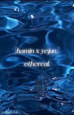 Hamin x Yejun || ethereal.