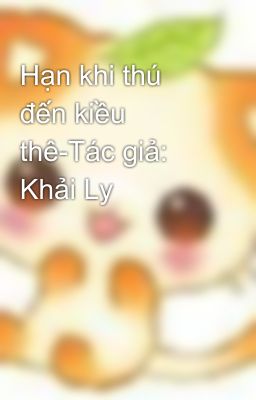 Hạn khi thú đến kiều thê-Tác giả: Khải Ly