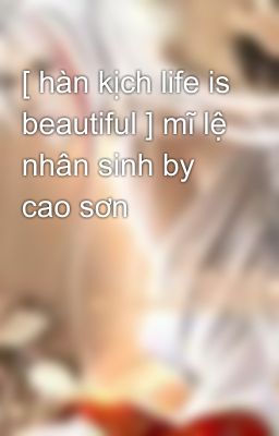 [ hàn kịch life is beautiful ] mĩ lệ nhân sinh by cao sơn