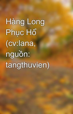 Hàng Long Phục Hổ (cv:lana, nguồn: tangthuvien)