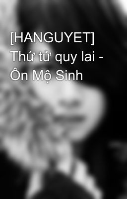 [HANGUYET] Thứ tử quy lai - Ôn Mộ Sinh