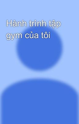 Hành trình tập gym của tôi