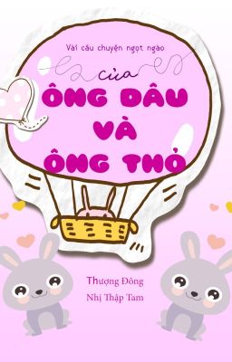 [HẠO HÃN TINH TRẦN] - VÀI CÂU CHUYỆN NGỌT NGÀO CỦA ÔNG DÂU VÀ ÔNG THỎ (Full)