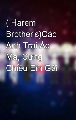 ( Harem Brother's)Các Anh Trai Ác Ma, Cưng Chiều Em Gái