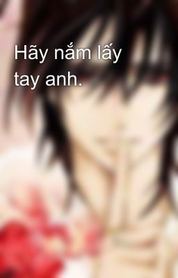 Hãy nắm lấy tay anh.