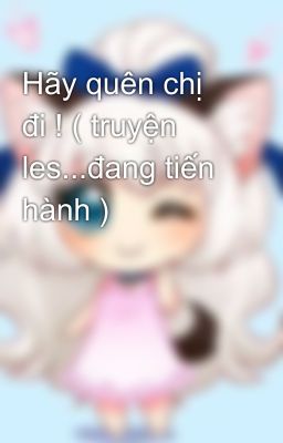 Hãy quên chị đi ! ( truyện les...đang tiến hành )