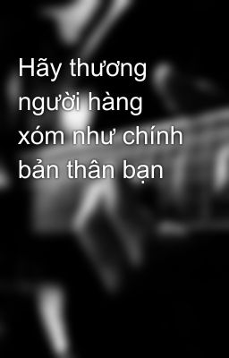 Hãy thương người hàng xóm như chính bản thân bạn