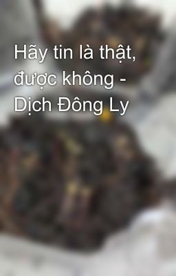 Hãy tin là thật, được không - Dịch Đông Ly