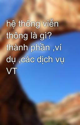 hệ thống viễn thông là gì? thành phần ,ví dụ ,các dịch vụ VT