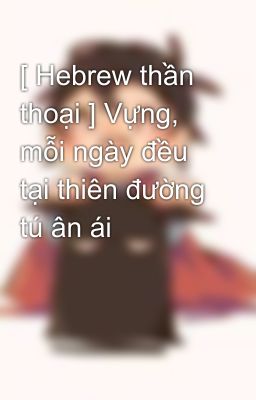 [ Hebrew thần thoại ] Vựng, mỗi ngày đều tại thiên đường tú ân ái