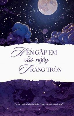 HẸN GẶP EM VÀO NGÀY TRĂNG TRÒN 