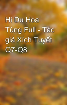 Hi Du Hoa Tùng Full - Tác giả Xích Tuyết Q7-Q8