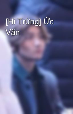 [Hi Trừng] Ức Vãn