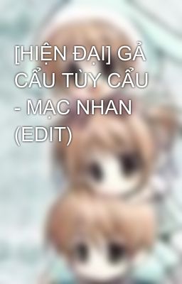 [HIỆN ĐẠI] GẢ CẨU TÙY CẨU - MẠC NHAN (EDIT)