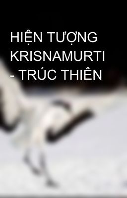 HIỆN TƯỢNG KRISNAMURTI - TRÚC THIÊN