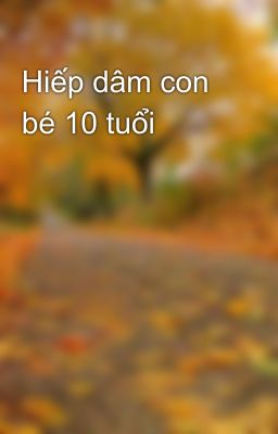 Hiếp dâm con bé 10 tuổi