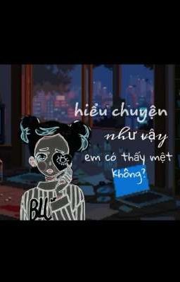 Hiểu chuyện như vậy em thấy có mệt không?