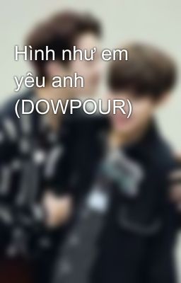 Hình như em yêu anh (DOWPOUR)