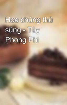 Hoa chúng thủ sủng - Tùy Phong Phi