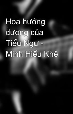 Hoa hướng dương của Tiểu Ngư - Minh Hiểu Khê