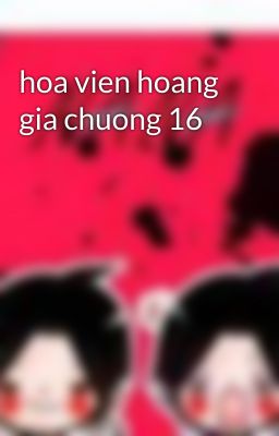 hoa vien hoang gia chuong 16