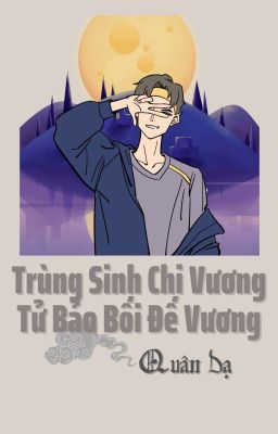 [HOÀN] [2021] Trùng Sinh Chi Vương Tử Bảo Bối Đế Vương