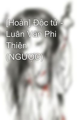 [Hoàn] Độc tử - Luân Vân Phi Thiên (NGƯỢC)