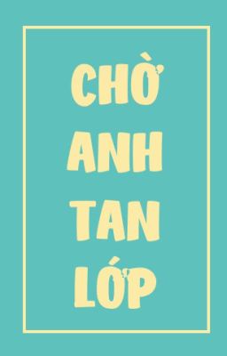 [Hoàn][Edit/LongFic] [Khải Nguyên] Chờ Anh Tan Lớp _ Noupdating