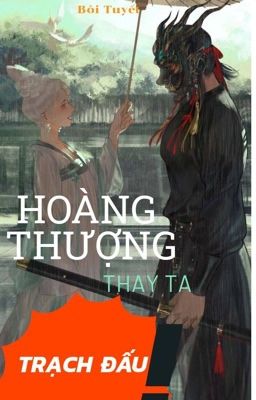 [HOÀN]HOÀNG THƯỢNG THAY TA TRẠCH ĐẤU