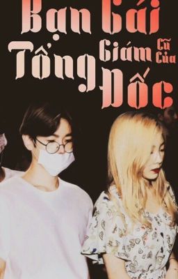 (HOÀN) (MA) (BAEKYEON) Bạn Gái Cũ Của Tổng Giám Đốc