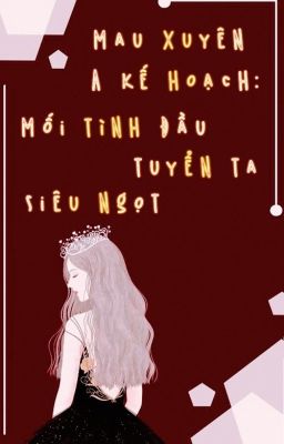 [HOÀN] Mau xuyên A kế hoạch: Mối tình đầu tuyển ta siêu ngọt