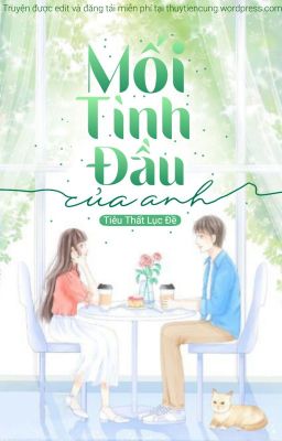 [ Hoàn ] Mối tình đầu của anh - Tiêu Thất Lục Đề