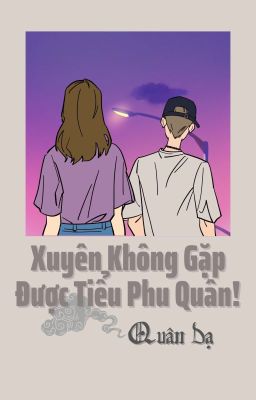 [HOÀN] [Nữ Cường] Xuyên Không Gặp Được Tiểu Phu Quân!