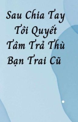 [Hoàn]Sau Chia Tay Tôi Quyết Tâm Trả Thù Bạn Trai Cũ