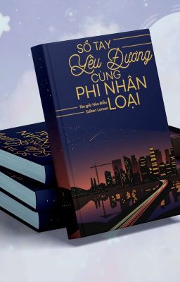 [HOÀN] SỔ TAY YÊU ĐƯƠNG CÙNG PHI NHÂN LOẠI