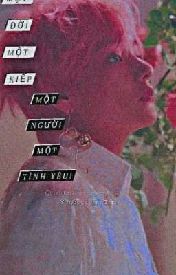 | Hoàn | [Taekook] Một Đời Một Kiếp, Một Người Một Tình Yêu.