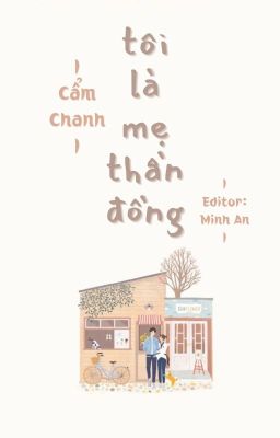 [HOÀN] TÔI LÀ MẸ THẦN ĐỒNG - CẨM CHANH