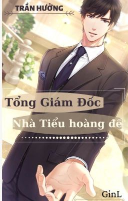 [Hoàn] Tổng Giám Đốc nhà Tiểu Hoàng Đế - Trần Hưởng