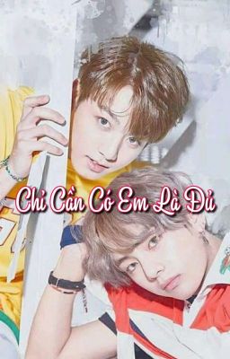 [HOÀN] [Vkook] Chỉ Cần Có Em Là Đủ !