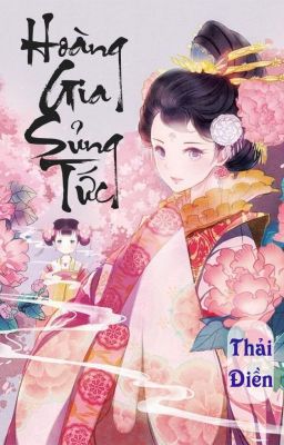 HOÀNG GIA SỦNG TỨC - Thải Điền [Phần 2]