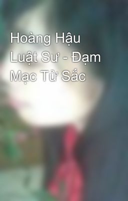 Hoàng Hậu Luật Sư - Đạm Mạc Tử Sắc