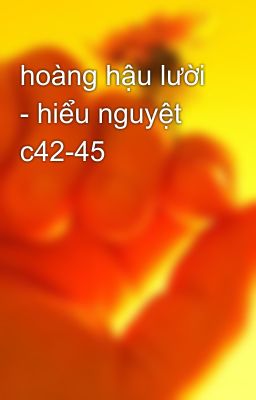 hoàng hậu lười - hiểu nguyệt c42-45